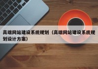 高端网站建设系统规划（高端网站建设系统规划设计方案）