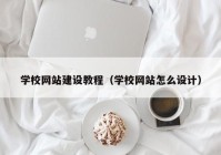 学校网站建设教程（学校网站怎么设计）