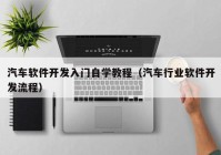 汽车软件开发入门自学教程（汽车行业软件开发流程）