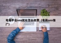 电商平台seo优化怎么收费（电商seo推广）