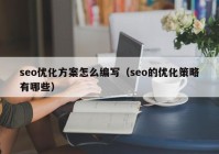 seo优化方案怎么编写（seo的优化策略有哪些）