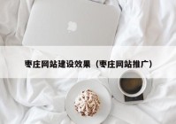 枣庄网站建设效果（枣庄网站推广）