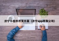 济宁小程序开发方案（济宁app开发公司）